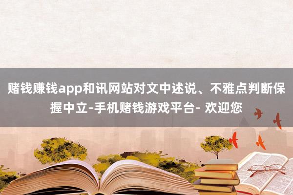 赌钱赚钱app和讯网站对文中述说、不雅点判断保握中立-手机赌钱游戏平台- 欢迎您